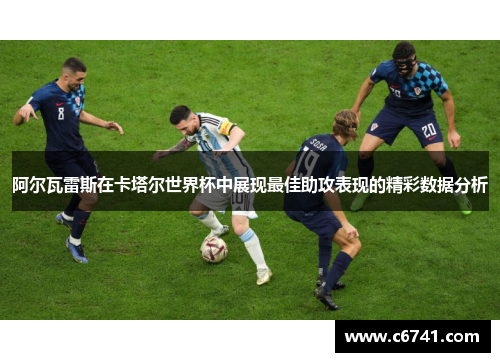 阿尔瓦雷斯在卡塔尔世界杯中展现最佳助攻表现的精彩数据分析
