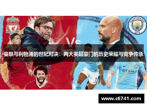 曼联与利物浦的世纪对决：两大英超豪门的历史荣耀与竞争传承