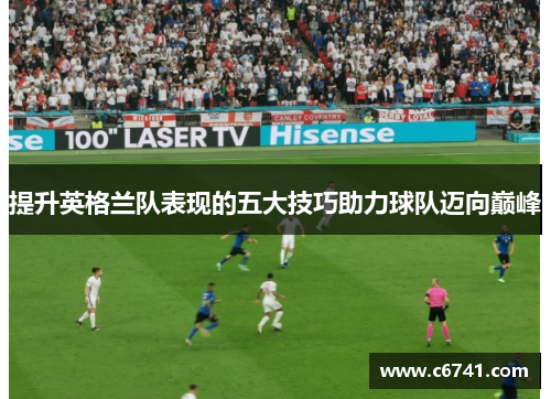 提升英格兰队表现的五大技巧助力球队迈向巅峰