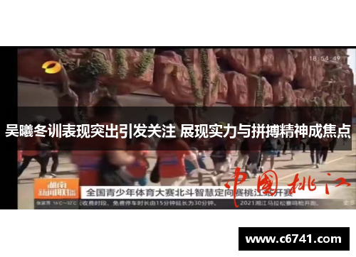 吴曦冬训表现突出引发关注 展现实力与拼搏精神成焦点