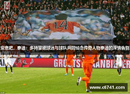 安息吧，泰迪：多特蒙德球迷与球队共同悼念传奇人物泰迪的深情告别