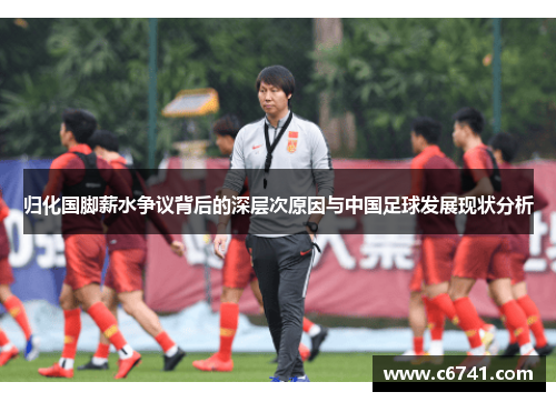 归化国脚薪水争议背后的深层次原因与中国足球发展现状分析