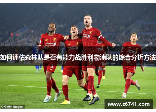 如何评估森林队是否有能力战胜利物浦队的综合分析方法