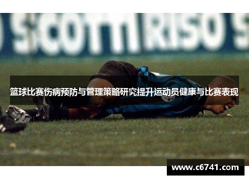 篮球比赛伤病预防与管理策略研究提升运动员健康与比赛表现