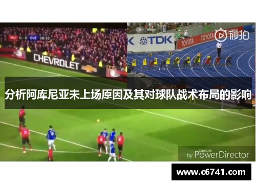 分析阿库尼亚未上场原因及其对球队战术布局的影响